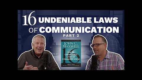 16 Undeniable Laws of Communication (Part 2) (Maxwell Leadership Executive Podcast)