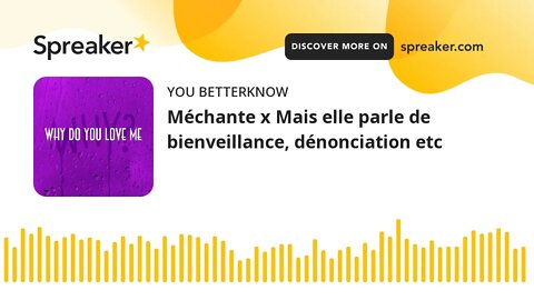 Méchante x Mais elle parle de bienveillance, dénonciation etc