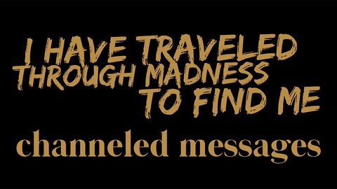 Channeled Messages - I Have Traveled Through Madness To Find Me - Timeless Tarot Reading