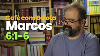 Marcos 6:1-6 - Café com Bolota