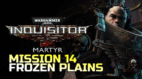 WARHAMMER 40,000: INQUISITOR - MARTYR | MISSION 14 FROZEN PLAINS