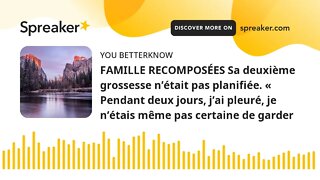 FAMILLE RECOMPOSÉES Sa deuxième grossesse n’était pas planifiée. « Pendant deux jours, j’ai pleuré,