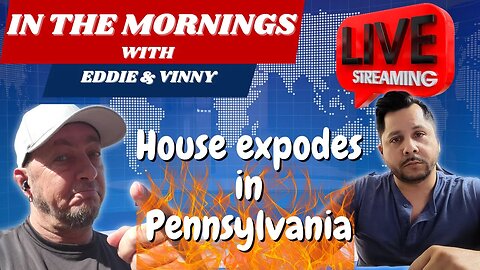 In the morinings with eddie and vinny | House explodes in Pennsylvania