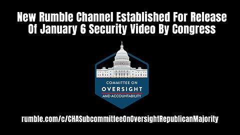New Rumble Channel Established For Release Of January 6 Security Video By Congress