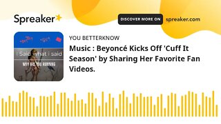 Music : Beyoncé Kicks Off 'Cuff It Season' by Sharing Her Favorite Fan Videos.