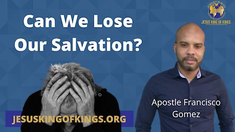 Can you lose your salvation? by Apostle Francisco Gomez