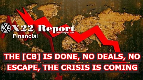 X22REPORT 5/03/22 - THE [CB] IS DONE, NO DEALS, NO ESCAPE, THE CRISIS IS COMING