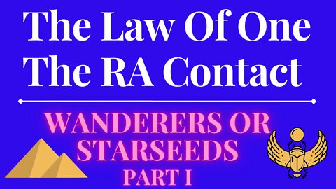 The Law Of One - The RA Contact – This week’s subject is: Wanderers or Starseeds Part 1