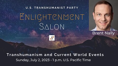U.S. Transhumanist Party Virtual Enlightenment Salon with Brent Nally – July 2, 2023