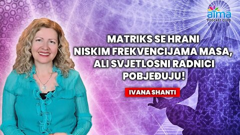 MATRIKS SE HRANI NISKIM FREKVENCIJAMA MASA, ALI SVJETLOSNI RADNICI POBJEĐUJU! / IVANA SHANTI AP KLIP