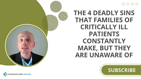 The 4 DEADLY SINS that Families of Critically Ill Patients CONSTANTLY MAKE, but they are UNAWARE OF