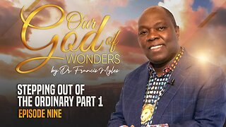 Our God of Wonders Episode 9 | Stepping Out of The Ordinary Part 1 | Dr. Francis Myles