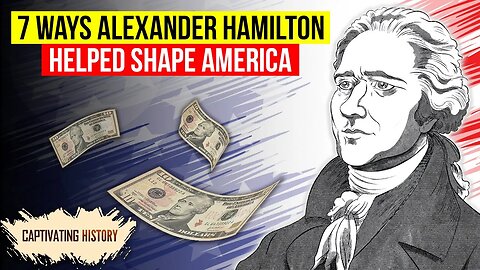 7 Ways Alexander Hamilton Helped Shape America