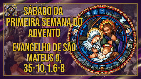 Comentários ao Evangelho do Sábado da Primeira Semana do Advento Mt 7, 35-10,1.6-8