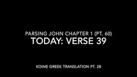 John Ch 1 Pt 60 Verse 39 (Koine Greek 28)