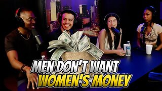 Men don't want women money, instead men want they're time