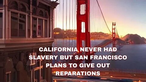 CALIFORNIA NEVER HAD SLAVERY BUT SAN FRANCISCO PLANS TO GIVE OUT REPARATIONS #GoRight