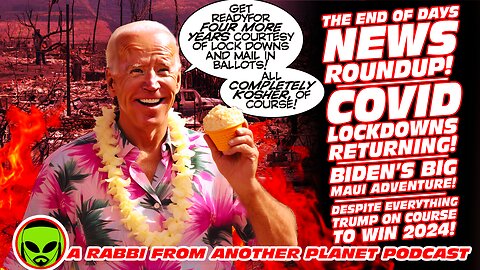 The End of Days News Roundup: Covid Lockdowns Returning! Biden’s Disastrous Maui Visit! Trump 2024!