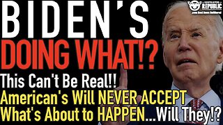 Biden's Doing WHAT? American's Will NEVER ACCEPT What's About to HAPPEN, Will They?