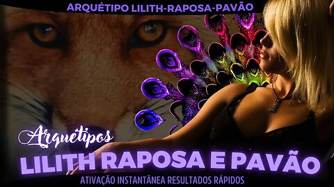 Combo- Lilith- Raposa e Pavão | Porquê vc é tão Poderosa?