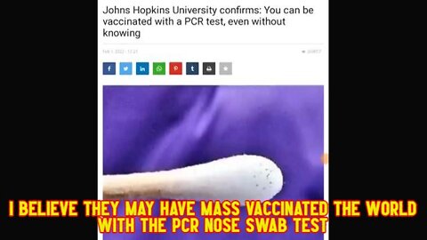 I BELIEVE THEY MAY HAVE MASS VACCINATED THE WORLD WITH THE PCR NOSE SWAB TEST
