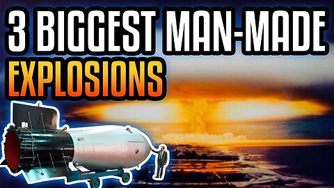 3 Biggest Man-Made Explosions