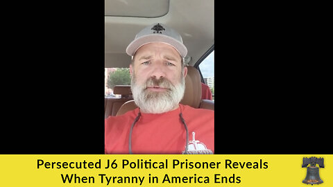 Persecuted J6 Political Prisoner Reveals When Tyranny in America Ends