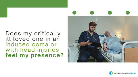 Does My Critically Ill Loved One in an Induced Coma or with Head Injuries Feel My Presence?