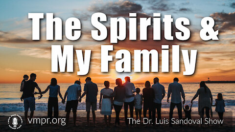 22 Apr 21, The Dr. Luis Sandoval Show: The Spirits and My Family
