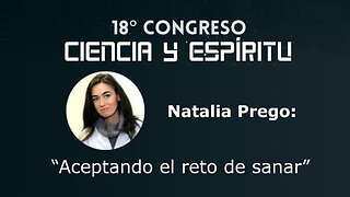 Natalia Prego: "Aceptando el reto de sanar" ( Ciencia y Espíritu XVIII )