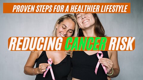 "Reducing Cancer Risk: Proven Steps for a Healthier Lifestyle