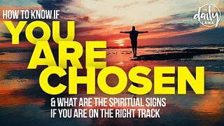 How To Know If You Are Chosen: Spiritual Signs To Know If You’re On The Right Path