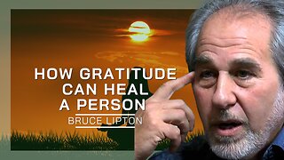 How Gratitude Can Heal A Person | Bruce Lipton