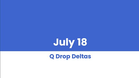 Q DROP DELTAS JULY 18