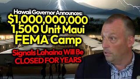 GOV GREEN TO BUILD $1 BILLION 15 MIN. FEMA CAMPS & KEEP LAHAINA VICTIMS' PROPERTIES LOCKED & LEVELED