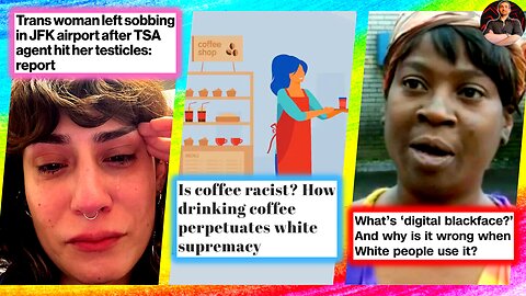 WOKE Stories Too CRAZY to Be REAL! Trans Balls Injured at JFK? Coffee Racist? Memes Are Blackface?