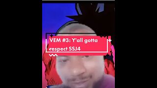 VEM #3: y'all gotta respect SSJ4