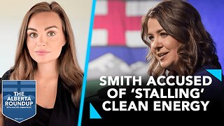The Alberta Roundup | Danielle Smith accused of ‘stalling’ clean energy