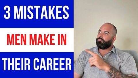 3 Mistakes men make in their career. (easy to fix)