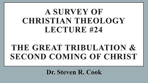 A Survey of Christian Theology - Lecture #24 - The Great Tribulation & Second Coming of Christ