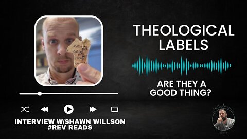Are Theological Labels a Good Thing? (Interview w/Rev Reads)