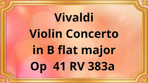 Vivaldi Violin Concerto in B flat major, Op 41 RV 383a