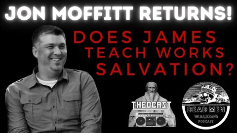 Dead Men Walking Podcast & Theocast with Jon Moffitt: Does James Teach a Works Salvation?