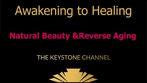 Awakening to Healing 10: Natural Beauty & Reverse Aging
