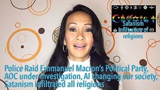 Police Raid Macron’s Political Party, AOC under investigation, Satanism infiltrating all religions