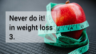 Never do it in weight loss. 3
