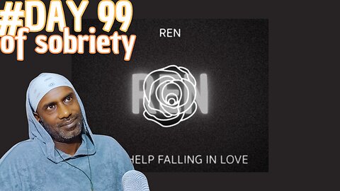 Day 99 of Sobriety: Reflecting on Self-Love & Ren's "Can't Help Falling in Love" @RenMakesMusic
