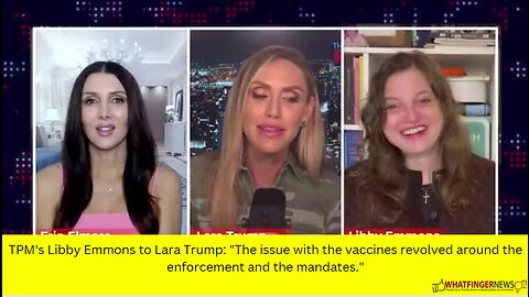 TPM's Libby Emmons to Lara Trump: "The issue with the vaccines revolved around the enforcement