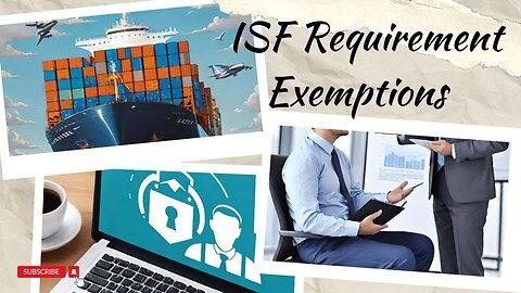 Understanding the ISF Requirement: Uncovering Exemptions and Exceptions