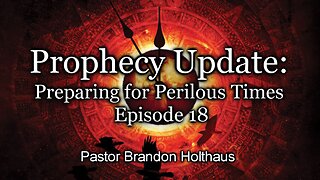 Prophecy Update: Preparing for Perilous Times - Episode 18